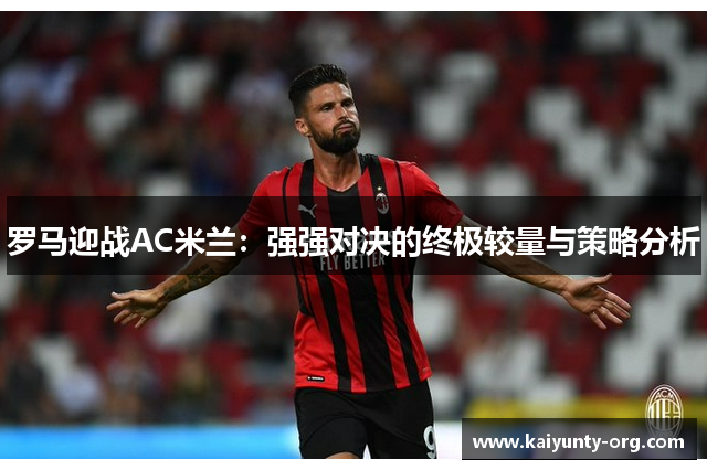 罗马迎战AC米兰：强强对决的终极较量与策略分析