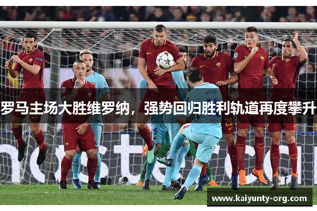 罗马主场大胜维罗纳，强势回归胜利轨道再度攀升