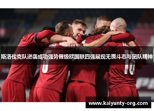 斯洛伐克队逆袭成功强势晋级欧国联四强展现无畏斗志与团队精神