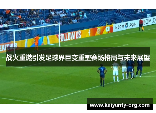战火重燃引发足球界巨变重塑赛场格局与未来展望
