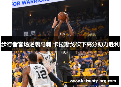 步行者客场逆袭马刺 卡拉斯戈砍下高分助力胜利