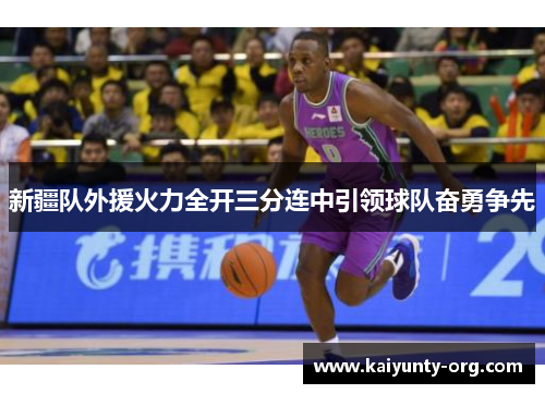 新疆队外援火力全开三分连中引领球队奋勇争先