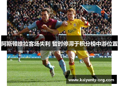 阿斯顿维拉客场失利 暂时停滞于积分榜中游位置