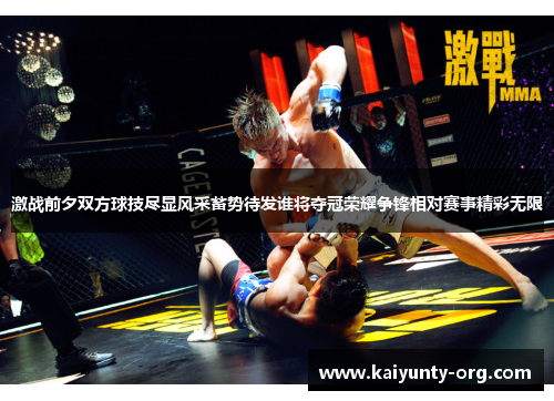 激战前夕双方球技尽显风采蓄势待发谁将夺冠荣耀争锋相对赛事精彩无限