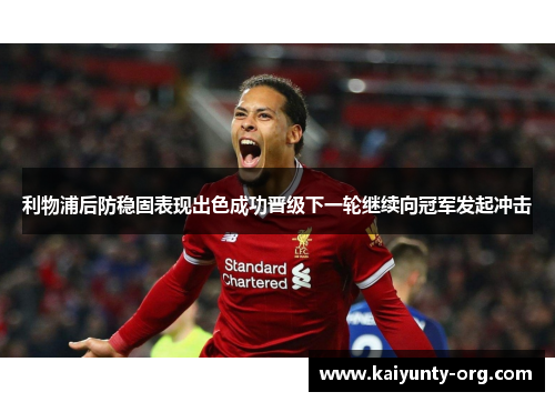 利物浦后防稳固表现出色成功晋级下一轮继续向冠军发起冲击