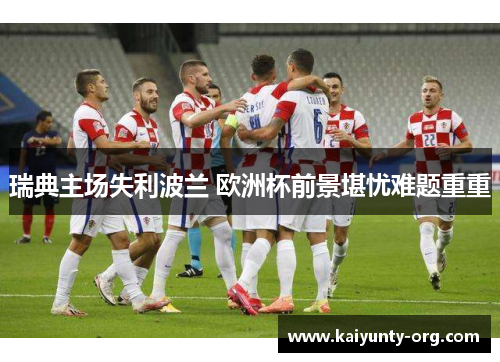 瑞典主场失利波兰 欧洲杯前景堪忧难题重重